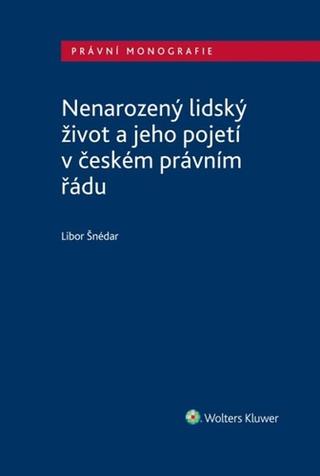 Kniha: Nenarozený lidský život a jeho pojetí v českém právním řádu - Libor Šnédar