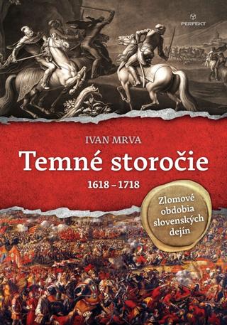 Kniha: Temné storočie 1618 - 1718 - Zlomové obdobia slovenských dejín - 1. vydanie - Ivan Mrva
