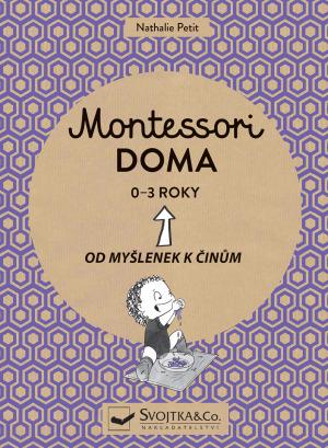 Kniha: Montessori doma 0 - 3 roky - Od myšlenek k činům - 1. vydanie - Nathalie Petit