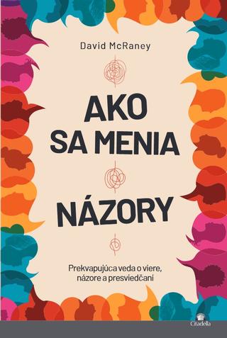 Kniha: Ako sa menia názory - Prekvapujúca veda o viere, názore a presviedčaní - David McRaney
