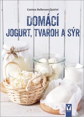 Kniha: Domácí jogurt, tvaroh a sýr - 1. vydanie - Cosima Bellersen Quirini