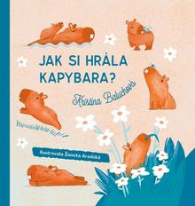 Kniha: Jak si hrála kapybara? - 1. vydanie - Kristína Baluchová