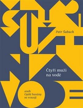 Kniha: Čtyři muži na vodě - aneb Opilé banány se vracejí - 3. vydanie - Petr Šabach