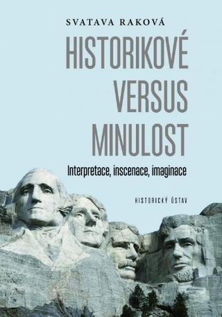 Kniha: Historikové versus minulost - Interpretace, inscenace, imaginace - Svatava Raková