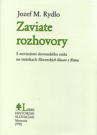 Kniha: Zaviate rozhovory - S novinármi slovenského exilu na stránkach Slovenských hlasov z Ríma - 1. vydanie - Jozef M. Rydlo