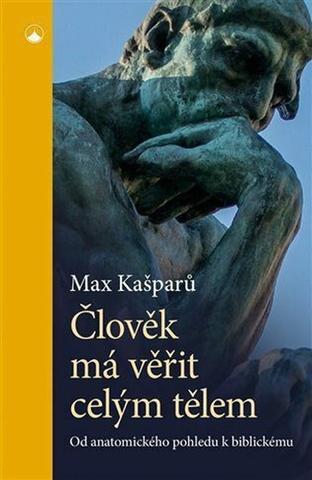 Kniha: Člověkmá věřit celým tělem - Od anatomického pohledu k biblickému - 1. vydanie - Max Kašparů