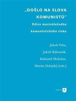 Kniha: Došlo na slova komunistů - Edice meziválečného komunistického tisku - Jakub Vrba