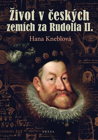 Kniha: Život v českých zemích za Rudolfa II. - 1. vydanie - Hana Kneblová