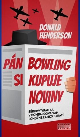 Kniha: Pán Bowling si kupuje noviny - Sériový vrah sa v bombardovanom Londýne ľahko stratí - 1. vydanie - Donald Henderson