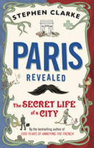 Kniha: Paris Revealed : The Secret Life of a City - 1. vydanie - Stephen Clarke
