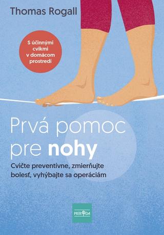 Kniha: Prvá pomoc pre nohy: Cvičte preventívne, zmierňujte bolesť, vyhýbajte sa operáciám - Cvičte preventívne, zmierňujte bolesť, vyhýbajte sa operáciám - 1. vydanie - Thomas Rogall
