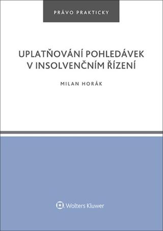 Kniha: Uplatňování pohledávek v insolvenčním řízení - Právo prakticky - Milan Horák