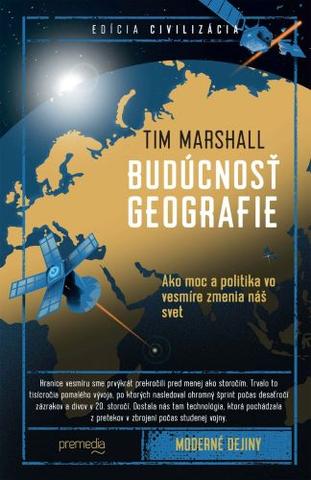 Kniha: Budúcnosť geografie - Ako moc a politika vo vesmíre zmenia náš svet - Tim Marshall