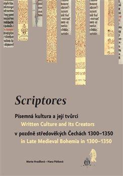 Kniha: Scriptores - Písemná kultura a její tvůrci v pozdně středověkých Čechách 1300–1350 - Marta Hradilová