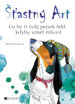 Kniha: Šťastný Art - Co by ti tvůj pejsem řekl, kdyby uměl mluvit - 1. vydanie - Denisa Prošková
