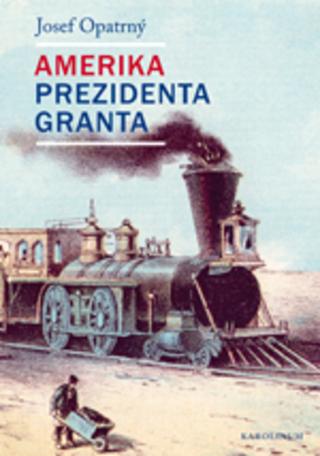 Kniha: Amerika prezidenta Granta - 1. vydanie - Josef Opatrný