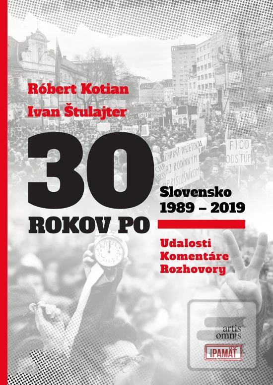 Kniha: 30 rokov po Slovensko 1989 - 2019 - Udalosti, Komentáre, Rozhovory - 1. vydanie - Róbert Kotian; Ivan Štulajter