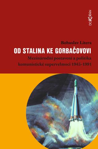 Kniha: Od Stalina ke Gorbačovovi - Mezinárodní postavení a politika komunistické supervelmoci 1945-1991 - Mezinárodní postavení a politika komunistické supervelmoci 1945-1991 - 1. vydanie - Bohuslav Litera