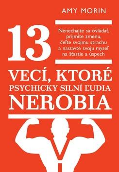 Kniha: 13 vecí, ktoré psychicky silní ľudia nerobia - Nenechajte sa ovládať, prijmite zmenu, čeľte svojmu strachu... - Amy Morin