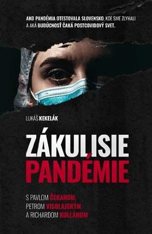 Kniha: Zákulisie pandémie - Ako pandémia otestovala Slovensko, kde sme zlyhali a aká budúcnosť čaká postcovidový svet - Lukáš Kekelák