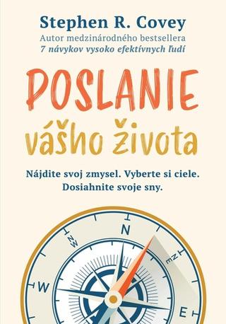 Kniha: Poslanie vášho života - Nájdite svoj zmysel. Vyberte si ciele. Dosiahnite svoje sny. - Stephen R. Covey