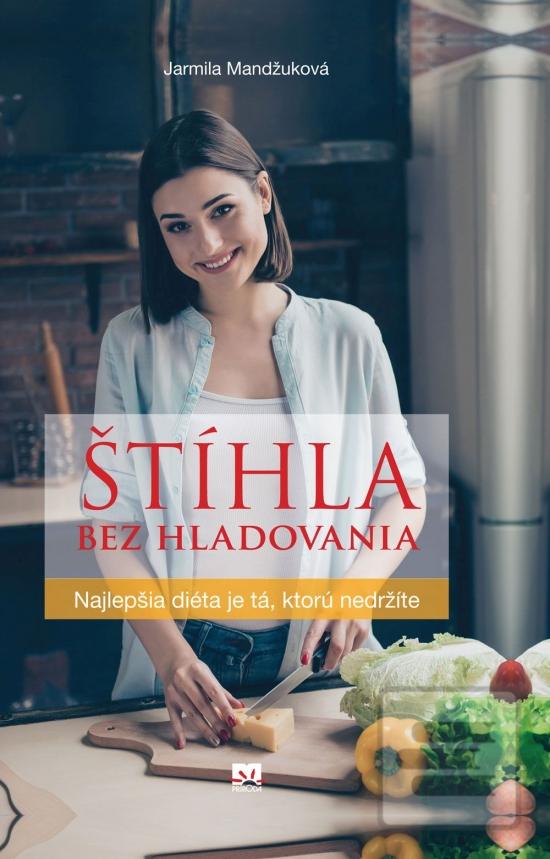 Kniha: Štíhla bez hladovania - Najlepšia diéta je tá, ktorú nedržíte - 1. vydanie - Jarmila Mandžuková
