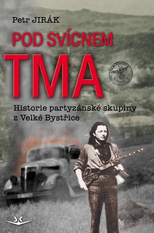 Kniha: Pod svícnem tma: Historie partyzánské sk - Historie partyzánské skupiny z Velké Bystřice - 1. vydanie - Petr Jirák