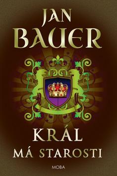 Kniha: Král má starosti - 1. vydanie - Jan Bauer