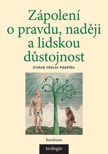 Kniha: Zápolení o pravdu, naději a lidskou důstojnost - Česká katolická teologie 1850 - 1950 a výzvy přírodních věd - Václav Pospíšil