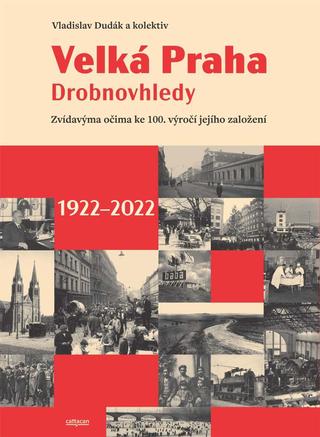 Kniha: Velká Praha Drobnovhledy - Zvídavýma očima ke 100. výročí jejího založení 1922-2022 - Zvídavýma očima ke 100. výročí jejího založení - 1. vydanie - Vladislav Dudák