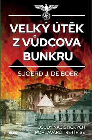 Kniha: Velký útěk z Vůdcova bunkru - Osudy nacistických pohlavárů Třetí říše - 1. vydanie - Sjoerd J. de Boer