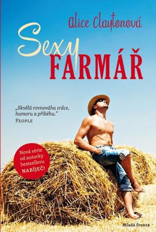 Kniha: Sexy farmář - „Skvělá rovnováha srdce, humoru a příběhu.“ People - 1. vydanie - Alice Claytonová