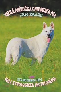 Kniha: Velká príručka chovateľa psa - malá kynologická encyklopédia - Ján Zajac