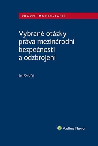 Kniha: Vybrané otázky práva mezinárodní bezpečnosti a odzbrojení - Jan Ondřej