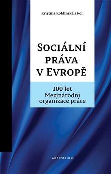 Kniha: Sociální práva v Evropě - 100 let Mezinárodní organizace práce MOP - 1. vydanie - Kristina Koldinská