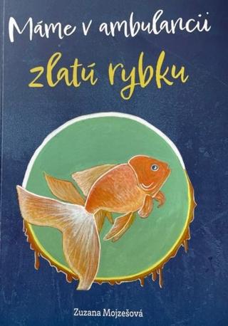 Kniha: Máme v ambulancii zlatú rybku - 1. vydanie - Zuzana Mojzešová