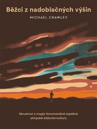 Kniha: Běžci z nadoblačných výšin - Moudrost a magie fenomenálně úspěšné etiopské běžecké kultury - Michael Crawley