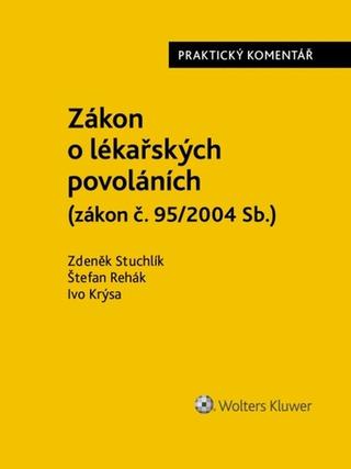 Kniha: Zákon o lékařských povoláních - zákon č. 95/2004 Sb. - Zdeněk Stuchlík; Štefan Rehák; Ivo Krýsa