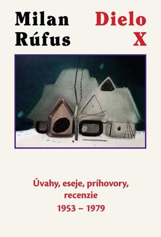 Kniha: Dielo X - Úvahy, eseje, príhovory, recenzie 1953 - 1979 - Milan Rúfus