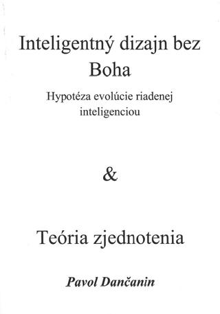 Kniha: Inteligentný dizajn bez Boha & Teória zjednotenia - Hypotéza evolúcie riadenej inteligenciou - Pavol Dančanin
