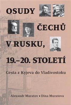 Kniha: Osudy Čechů v Rusku, 19.–20. století - Cesta z Kyjeva do Vladivostoku - Alexandr Muratov