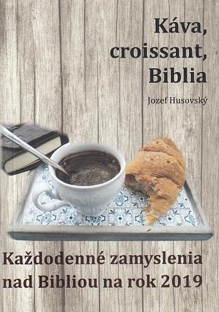 Kniha: Káva, croissant, Biblia - Každodenné zamyslenia nad Bibliou na rok 2019 - Jozef Husovský