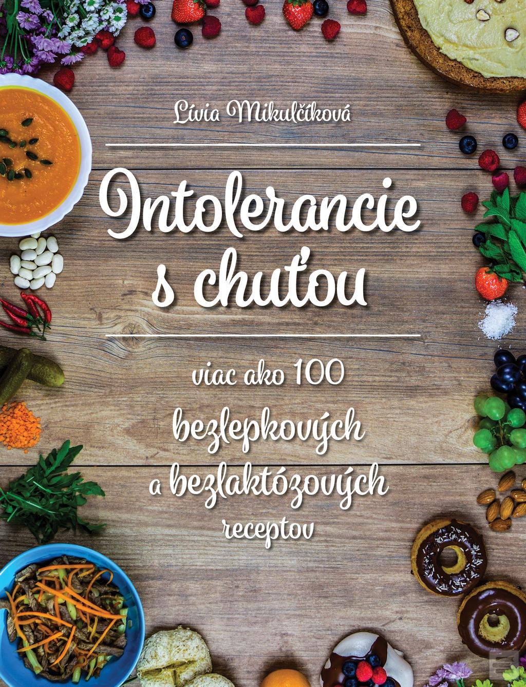 Kniha: Intolerancie s chuťou - Viac ako 100 bezlepkových a bezlaktózových receptov - Lívia Mikulčíková
