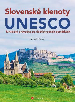 Kniha: Slovenské klenoty UNESCO - Turistický průvodce po dechberoucích památkách - 1. vydanie - Jozef Petro