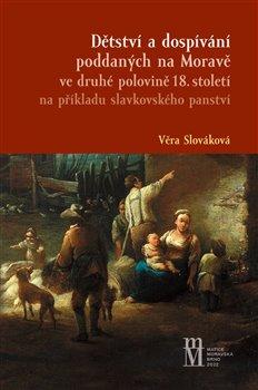 Kniha: Dětství a dospívání poddaných na Moravě ve druhé polovině 18.století na příkladu slavkovského panstv - Věra Slováková