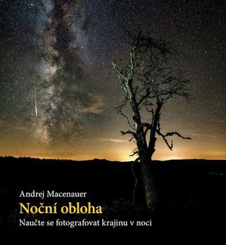 Kniha: Noční obloha - Naučte se fotografovat krajinu v noci - Andrej Macenauer