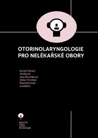 Kniha: Otorinolaryngologie pro nelékařské obory - Arnošt Pellant; Vít Blanař; Jana Škvrňáková