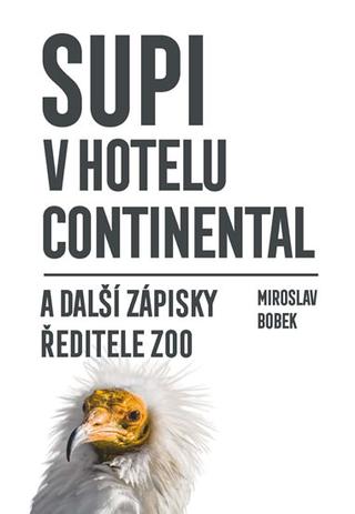 Kniha: Supi v hotelu Continental a další zápisky ředitele zoo - a další zápisky ředitele ZOO - 1. vydanie - Miroslav Bobek