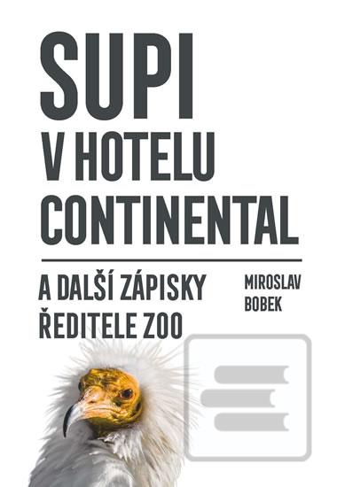 Kniha: Supi v hotelu Continental a další zápisky ředitele zoo - a další zápisky ředitele ZOO - 1. vydanie - Miroslav Bobek