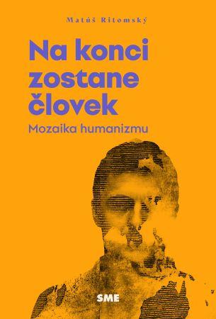 Kniha: Na konci zostane človek - Mozaika humanizmu - 1. vydanie - Matúš Ritomský
